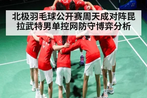 北极羽毛球公开赛周天成对阵昆拉武特男单控网防守博弈分析 | ng28.h5