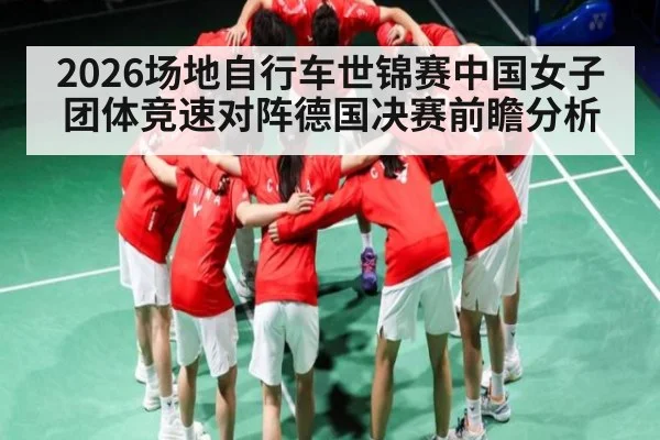 2026场地自行车世锦赛中国女子团体竞速对阵德国决赛前瞻分析 | ng28.h5